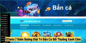 123win | Thiên Đường Giải Trí Bắn Cá Đổi Thưởng Xanh Chín